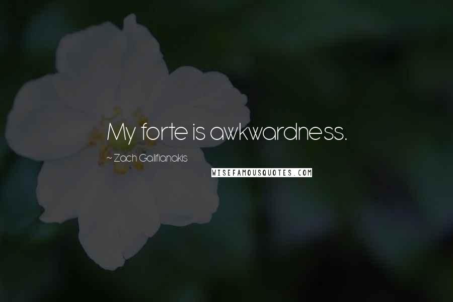 Zach Galifianakis Quotes: My forte is awkwardness.