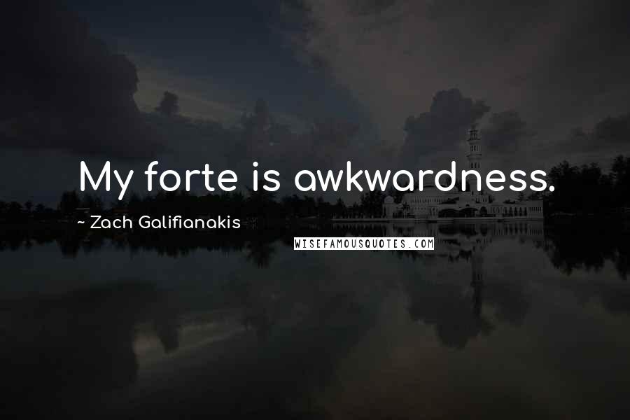 Zach Galifianakis Quotes: My forte is awkwardness.