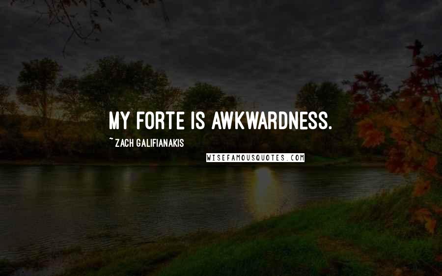 Zach Galifianakis Quotes: My forte is awkwardness.