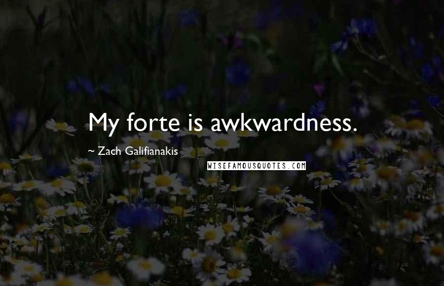 Zach Galifianakis Quotes: My forte is awkwardness.