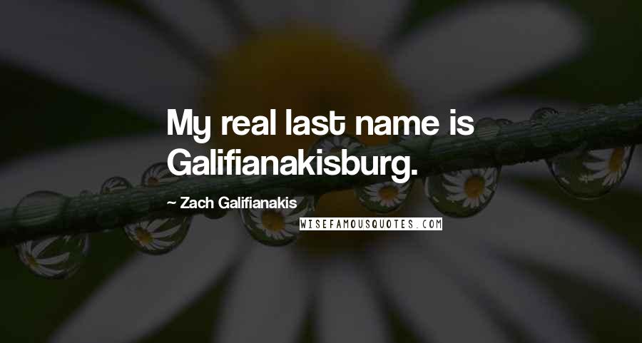 Zach Galifianakis Quotes: My real last name is Galifianakisburg.