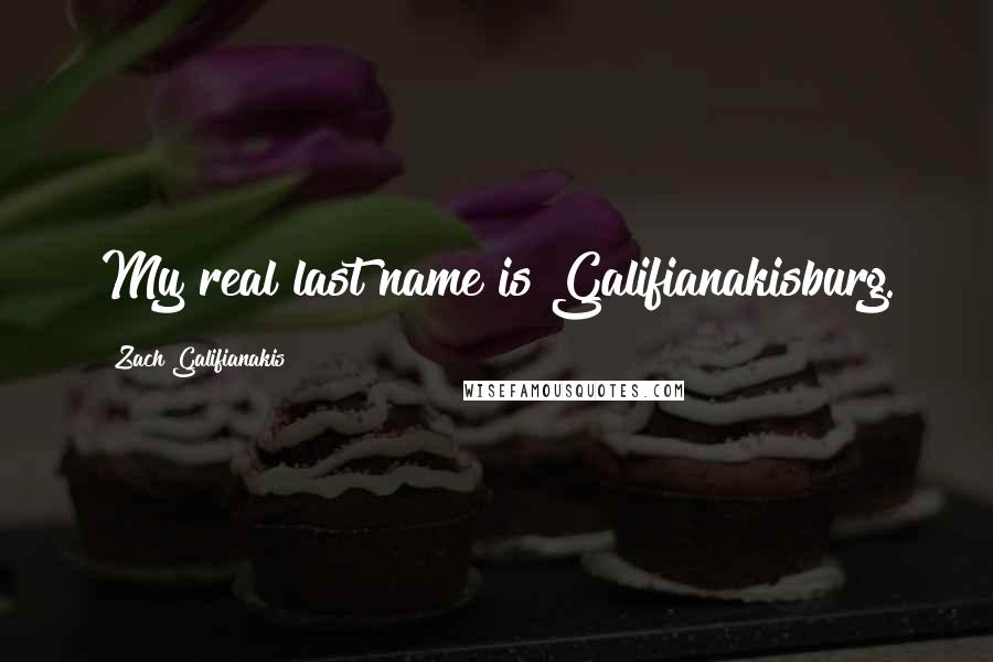 Zach Galifianakis Quotes: My real last name is Galifianakisburg.