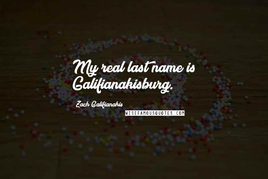 Zach Galifianakis Quotes: My real last name is Galifianakisburg.