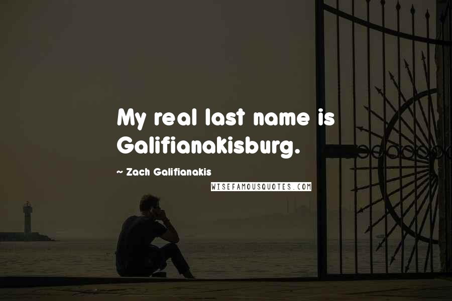 Zach Galifianakis Quotes: My real last name is Galifianakisburg.