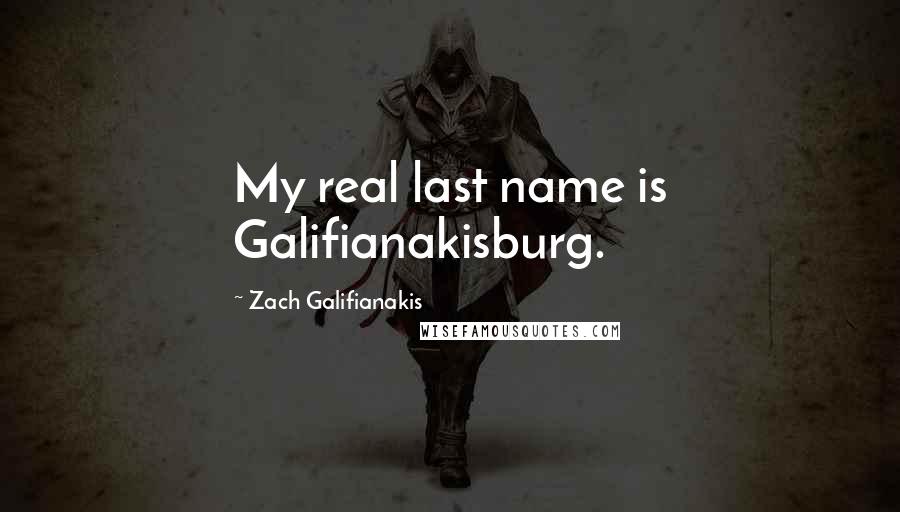 Zach Galifianakis Quotes: My real last name is Galifianakisburg.