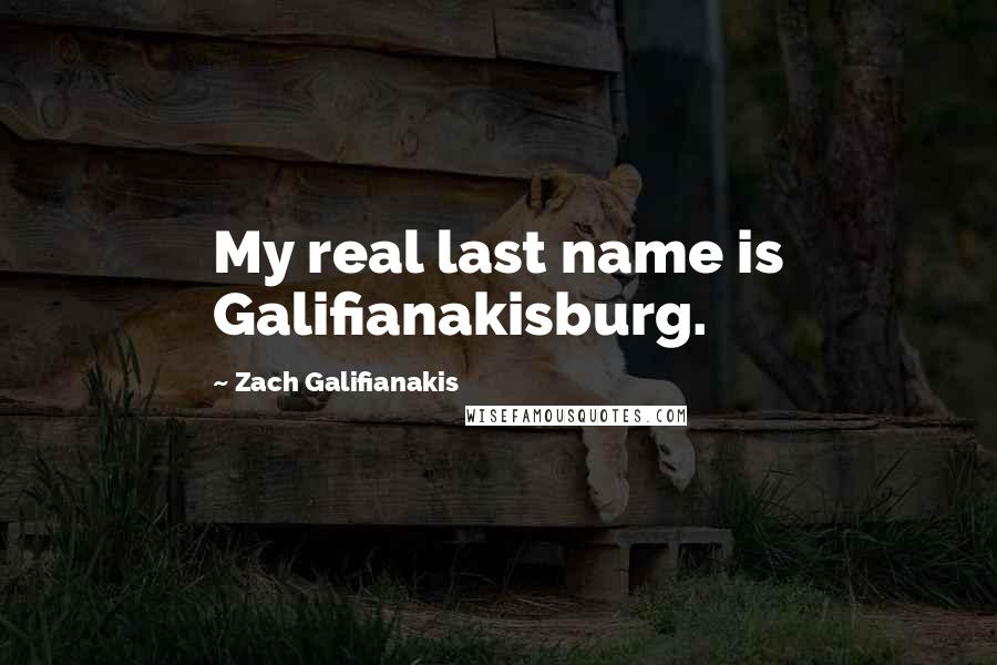 Zach Galifianakis Quotes: My real last name is Galifianakisburg.
