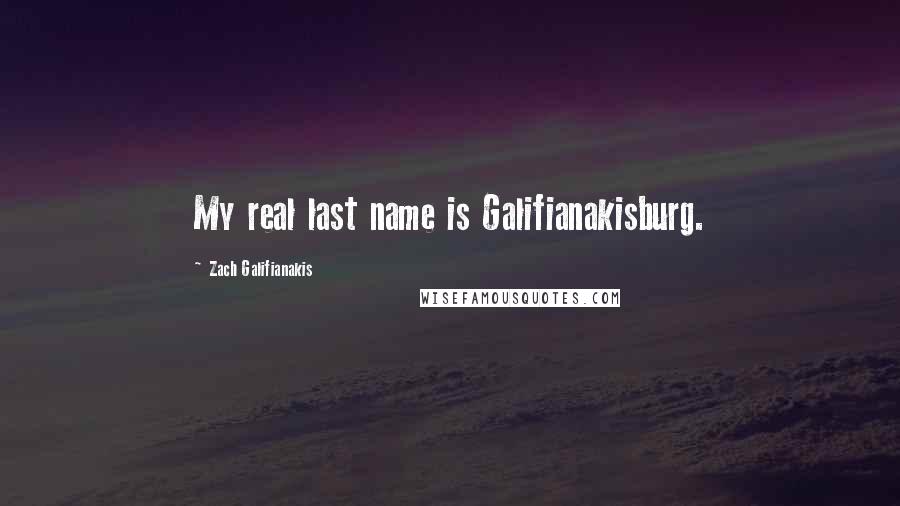 Zach Galifianakis Quotes: My real last name is Galifianakisburg.