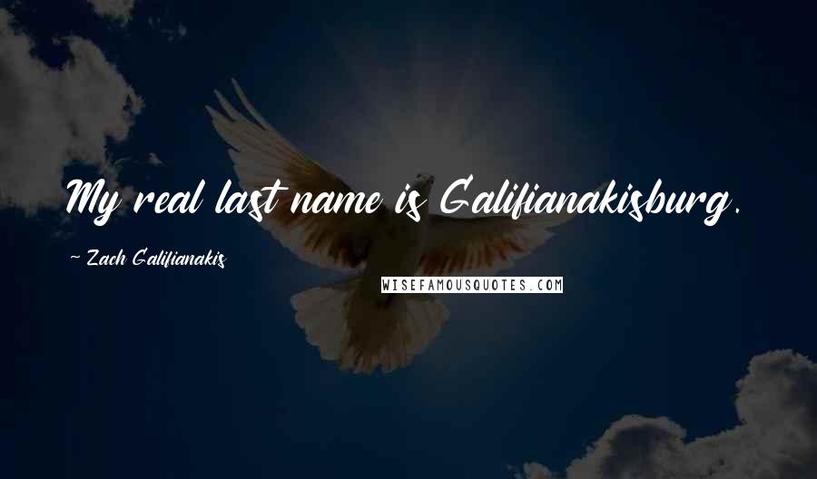 Zach Galifianakis Quotes: My real last name is Galifianakisburg.