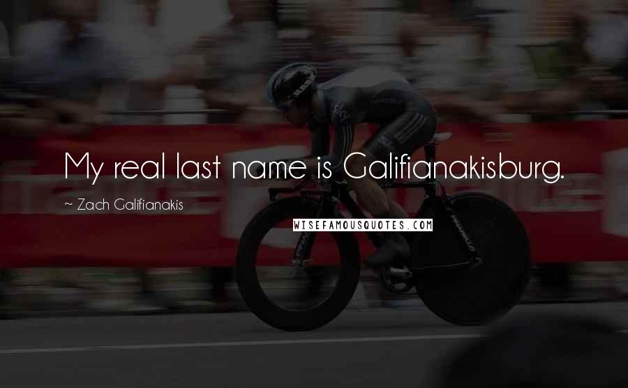 Zach Galifianakis Quotes: My real last name is Galifianakisburg.