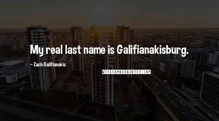 Zach Galifianakis Quotes: My real last name is Galifianakisburg.