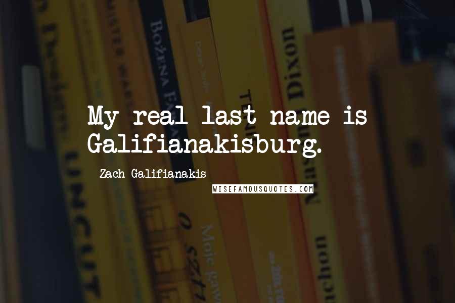 Zach Galifianakis Quotes: My real last name is Galifianakisburg.