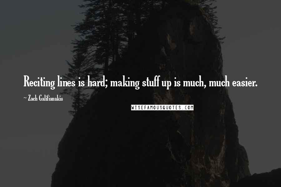 Zach Galifianakis Quotes: Reciting lines is hard; making stuff up is much, much easier.