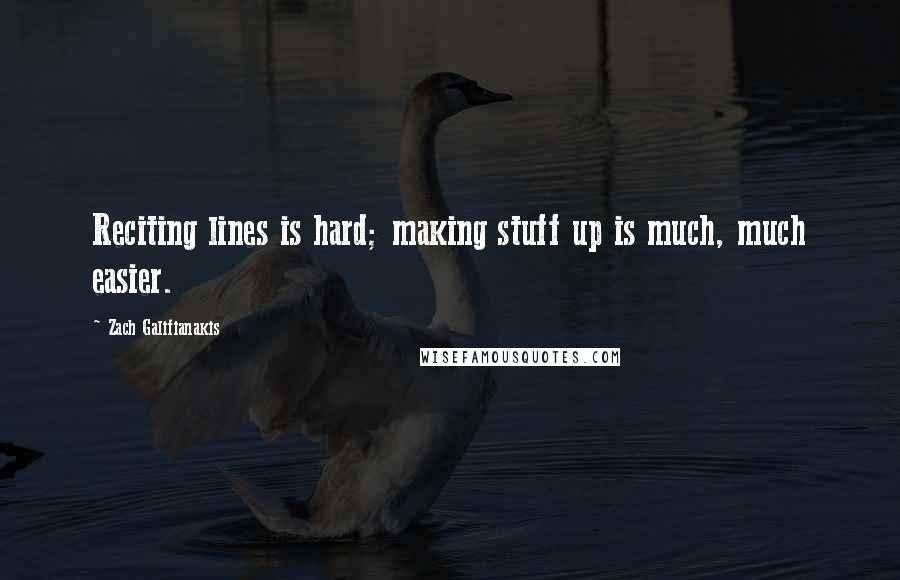 Zach Galifianakis Quotes: Reciting lines is hard; making stuff up is much, much easier.