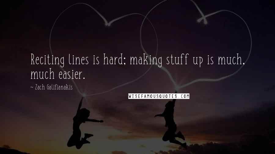 Zach Galifianakis Quotes: Reciting lines is hard; making stuff up is much, much easier.