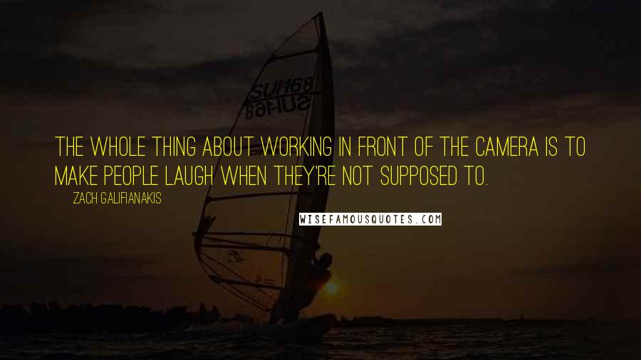 Zach Galifianakis Quotes: The whole thing about working in front of the camera is to make people laugh when they're not supposed to.