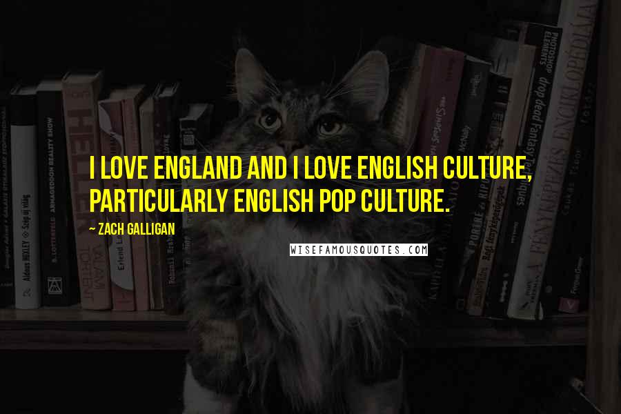 Zach Galligan Quotes: I love England and I love English culture, particularly English pop culture.