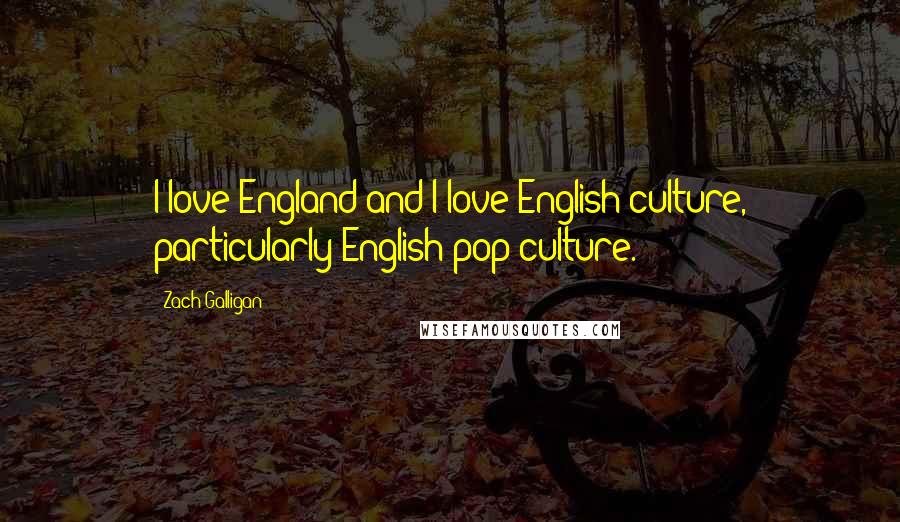 Zach Galligan Quotes: I love England and I love English culture, particularly English pop culture.