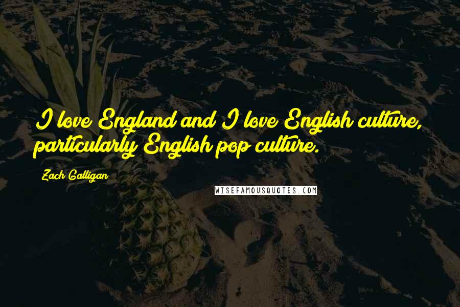 Zach Galligan Quotes: I love England and I love English culture, particularly English pop culture.