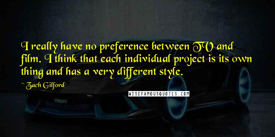 Zach Gilford Quotes: I really have no preference between TV and film. I think that each individual project is its own thing and has a very different style.