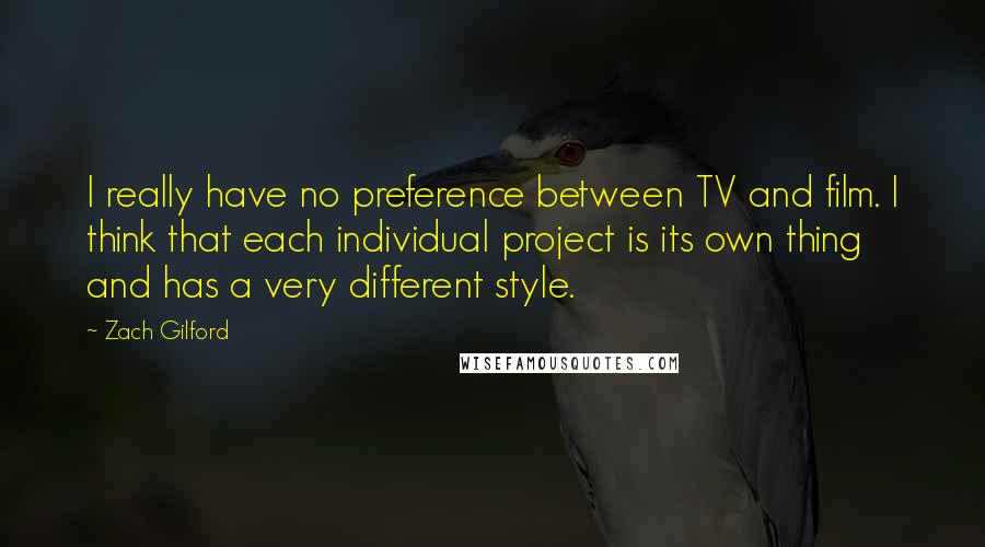 Zach Gilford Quotes: I really have no preference between TV and film. I think that each individual project is its own thing and has a very different style.