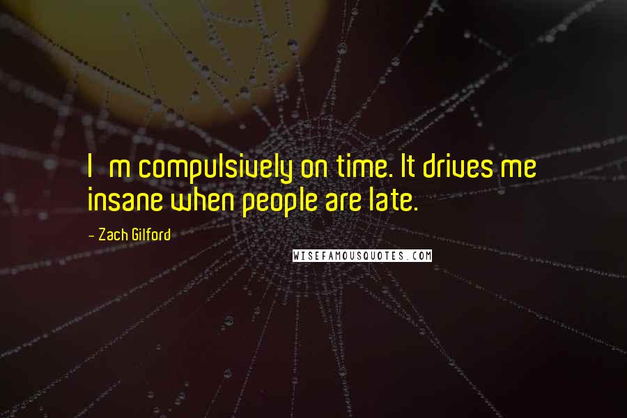 Zach Gilford Quotes: I'm compulsively on time. It drives me insane when people are late.