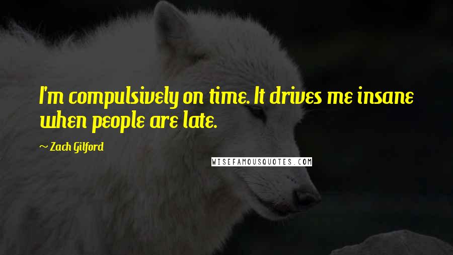 Zach Gilford Quotes: I'm compulsively on time. It drives me insane when people are late.