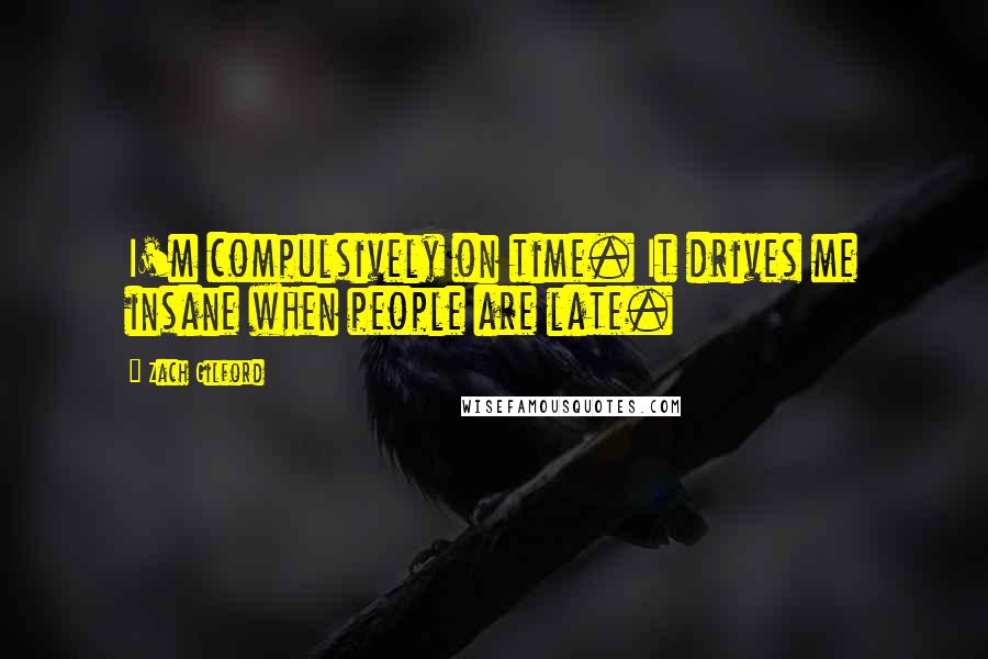 Zach Gilford Quotes: I'm compulsively on time. It drives me insane when people are late.