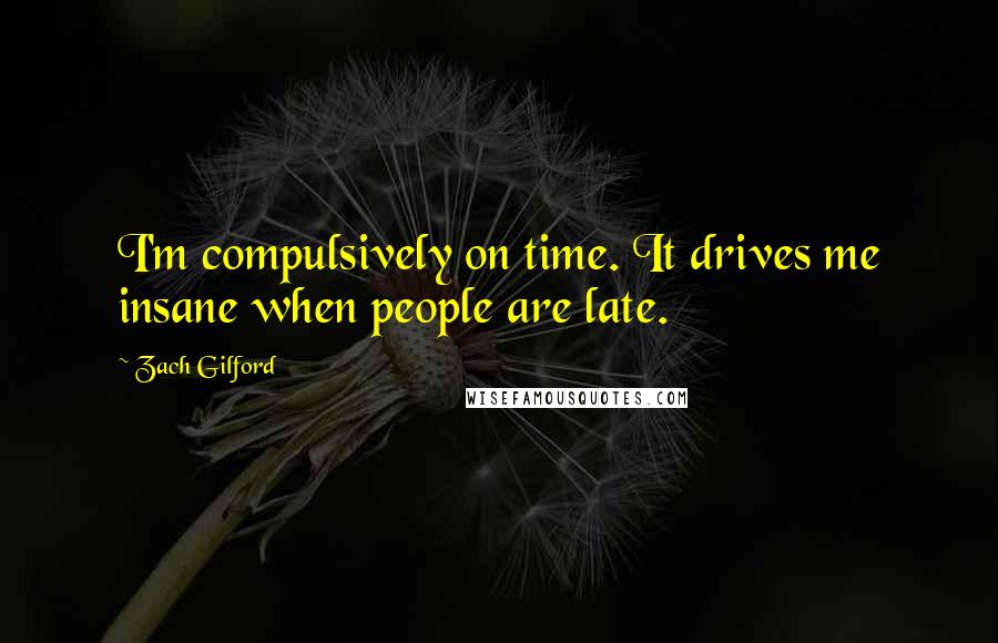 Zach Gilford Quotes: I'm compulsively on time. It drives me insane when people are late.