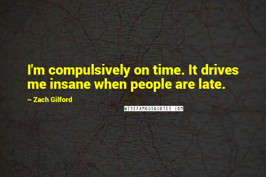 Zach Gilford Quotes: I'm compulsively on time. It drives me insane when people are late.