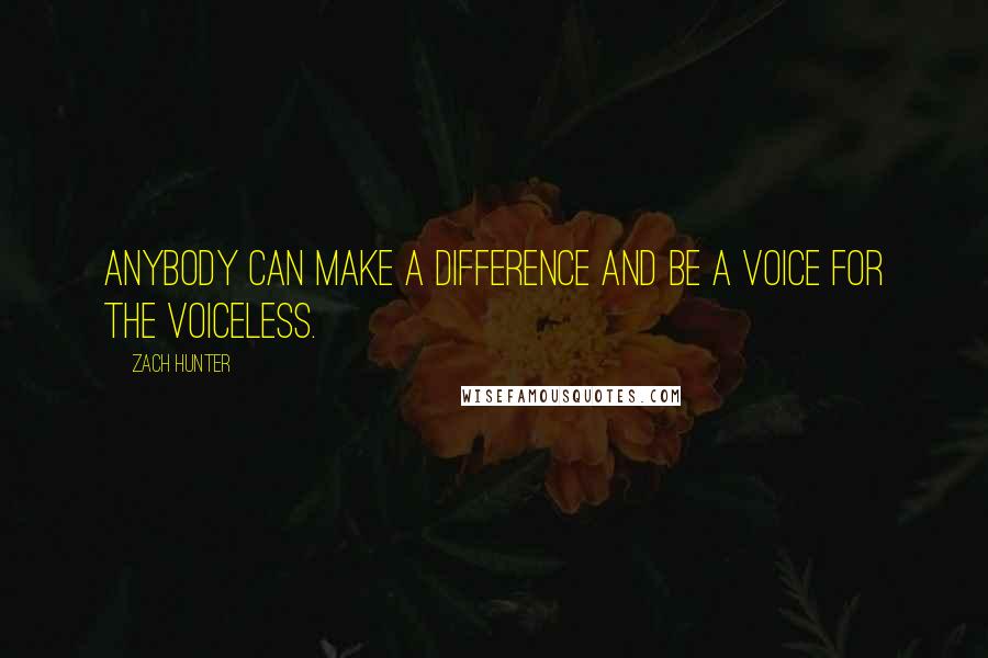 Zach Hunter Quotes: Anybody can make a difference and be a voice for the voiceless.
