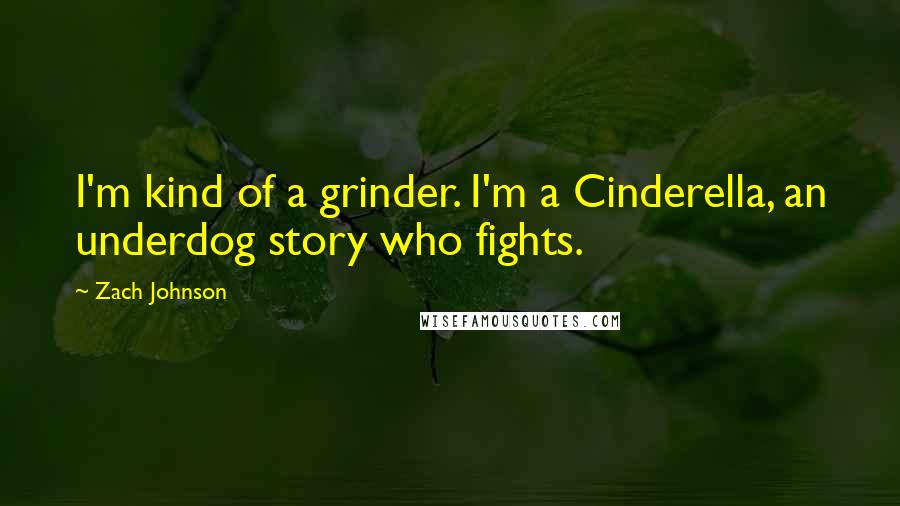 Zach Johnson Quotes: I'm kind of a grinder. I'm a Cinderella, an underdog story who fights.
