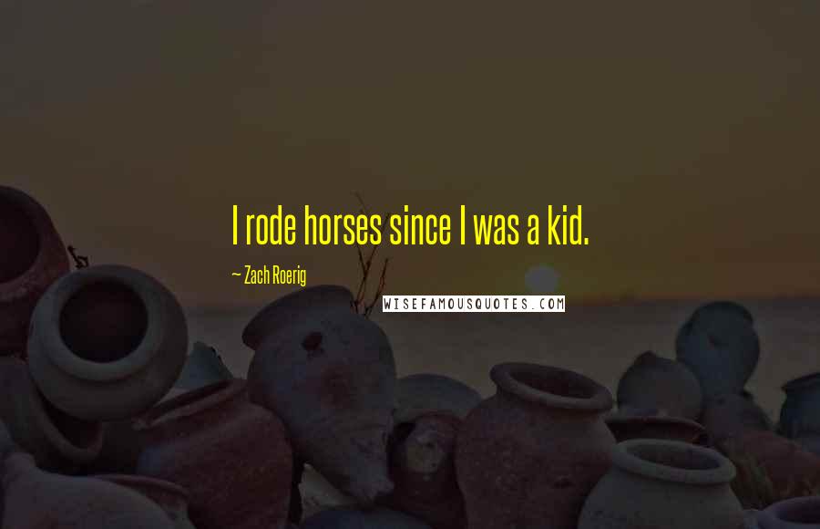Zach Roerig Quotes: I rode horses since I was a kid.