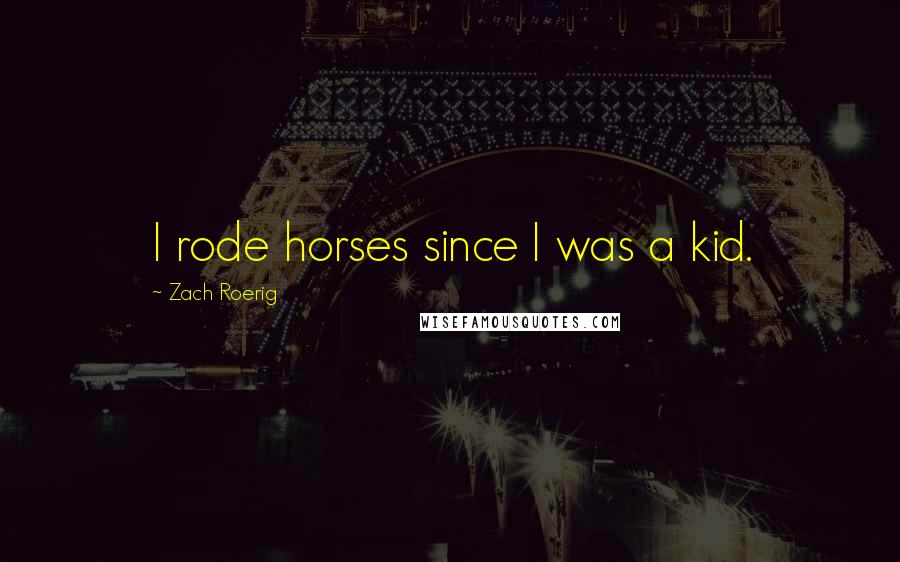 Zach Roerig Quotes: I rode horses since I was a kid.