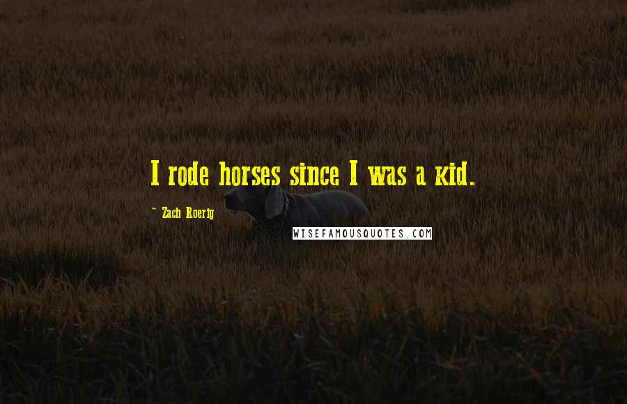 Zach Roerig Quotes: I rode horses since I was a kid.