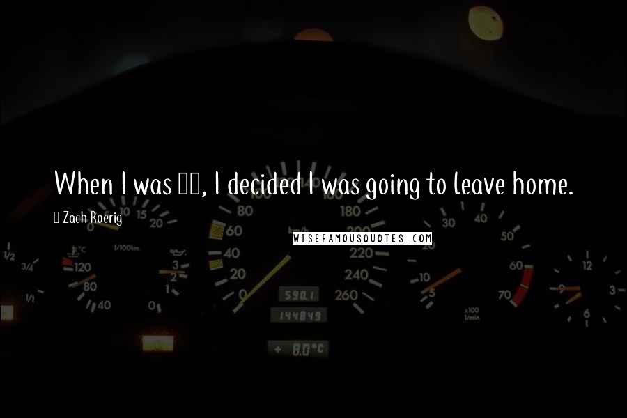 Zach Roerig Quotes: When I was 17, I decided I was going to leave home.