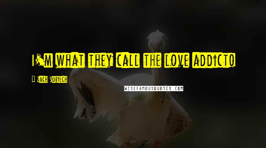 Zach Sobiech Quotes: I'm what they call the love addict!