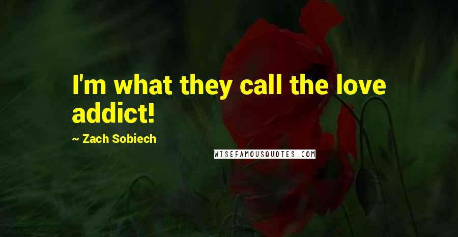 Zach Sobiech Quotes: I'm what they call the love addict!