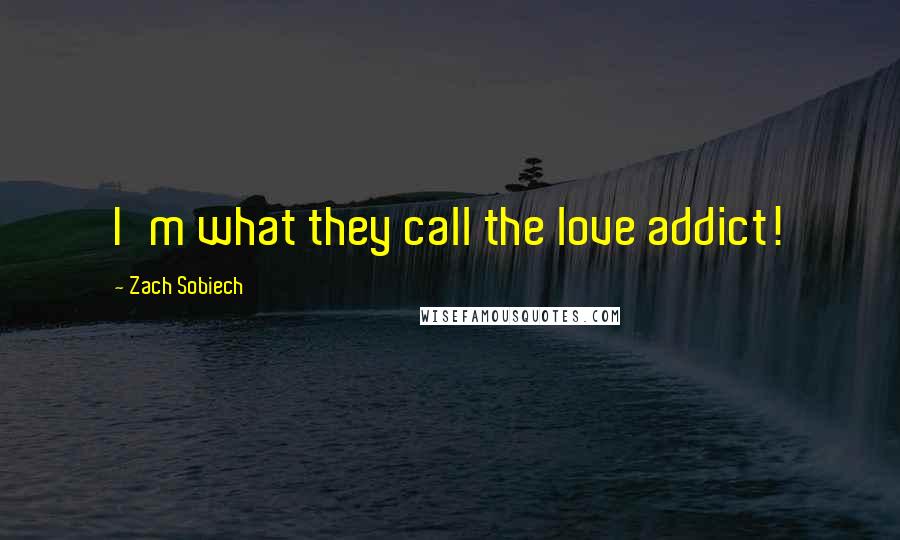 Zach Sobiech Quotes: I'm what they call the love addict!