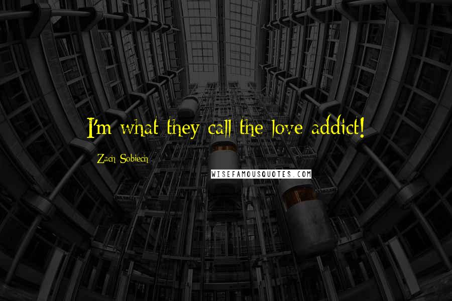 Zach Sobiech Quotes: I'm what they call the love addict!