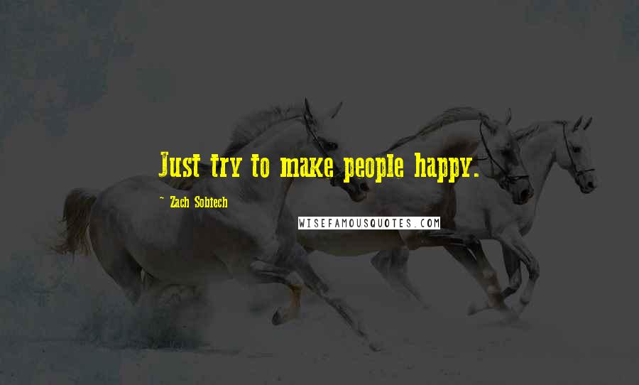 Zach Sobiech Quotes: Just try to make people happy.