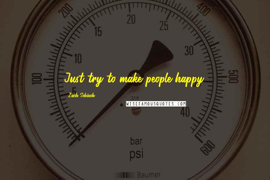Zach Sobiech Quotes: Just try to make people happy.