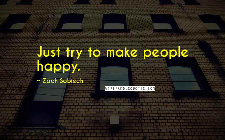 Zach Sobiech Quotes: Just try to make people happy.