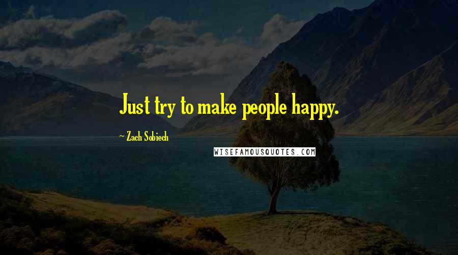 Zach Sobiech Quotes: Just try to make people happy.