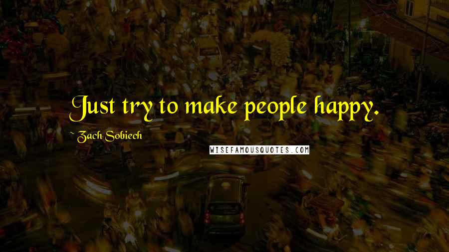 Zach Sobiech Quotes: Just try to make people happy.