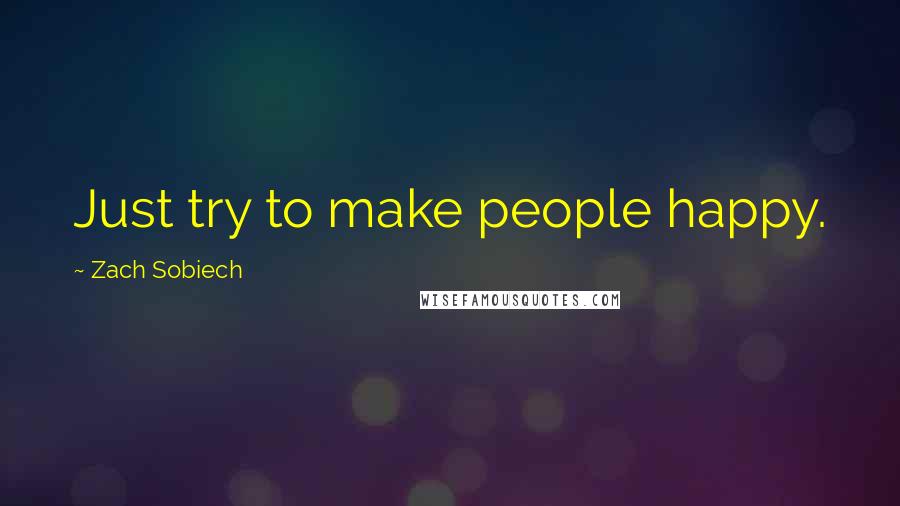 Zach Sobiech Quotes: Just try to make people happy.