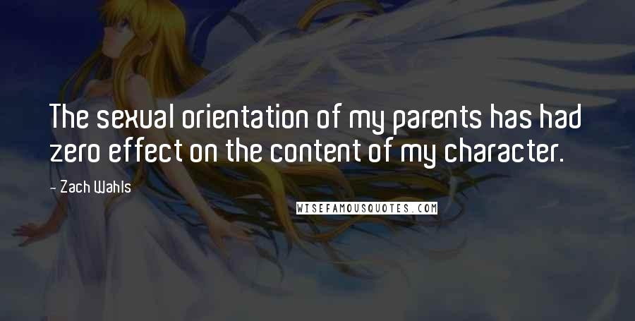 Zach Wahls Quotes: The sexual orientation of my parents has had zero effect on the content of my character.