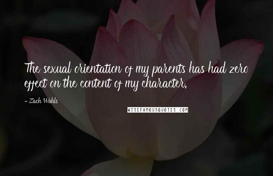 Zach Wahls Quotes: The sexual orientation of my parents has had zero effect on the content of my character.