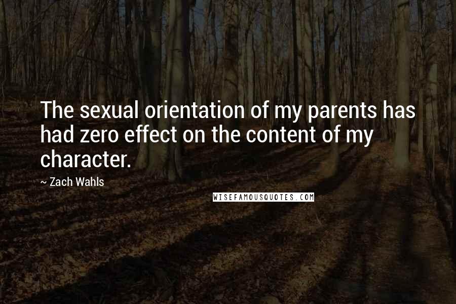 Zach Wahls Quotes: The sexual orientation of my parents has had zero effect on the content of my character.