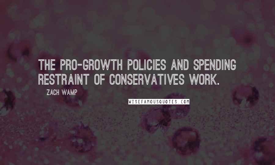 Zach Wamp Quotes: The pro-growth policies and spending restraint of Conservatives work.