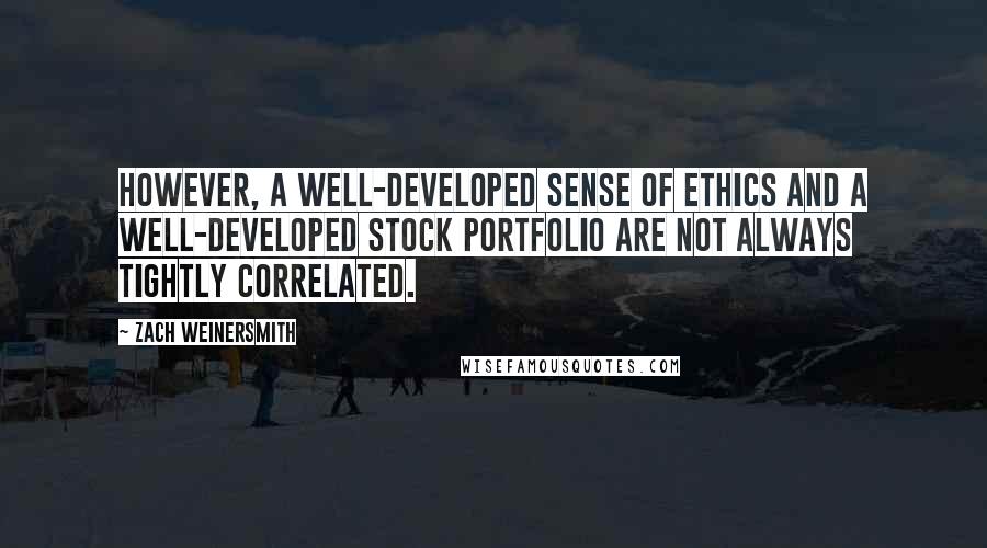 Zach Weinersmith Quotes: However, a well-developed sense of ethics and a well-developed stock portfolio are not always tightly correlated.